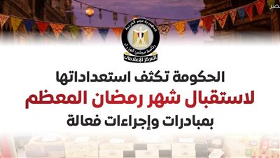 مجلس الوزراء: الحكومة تكثف استعداداتها لاستقبال شهر رمضان المعظم