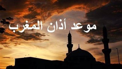 متى أذان المغرب اليوم؟.. موعد الإفطار في القاهرة والإسكندرية وباقي المحافظات