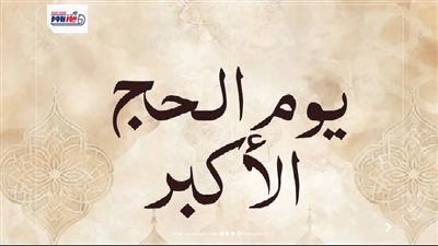 ما هو يوم الحج الأكبر؟ وهل هو يوم عرفة أم يوم النحر؟ 
