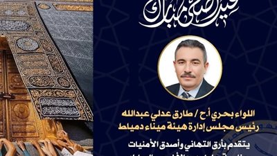 رئيس هيئة ميناء دمياط يهنئ العاملين والمجتمع المينائي بعيد الأضحى