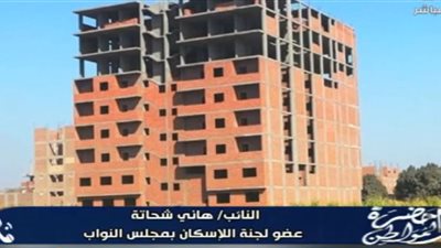 هاني شحاتة: تعديلات التصالح تستهدف تخفيف الأعباء عن المواطنين